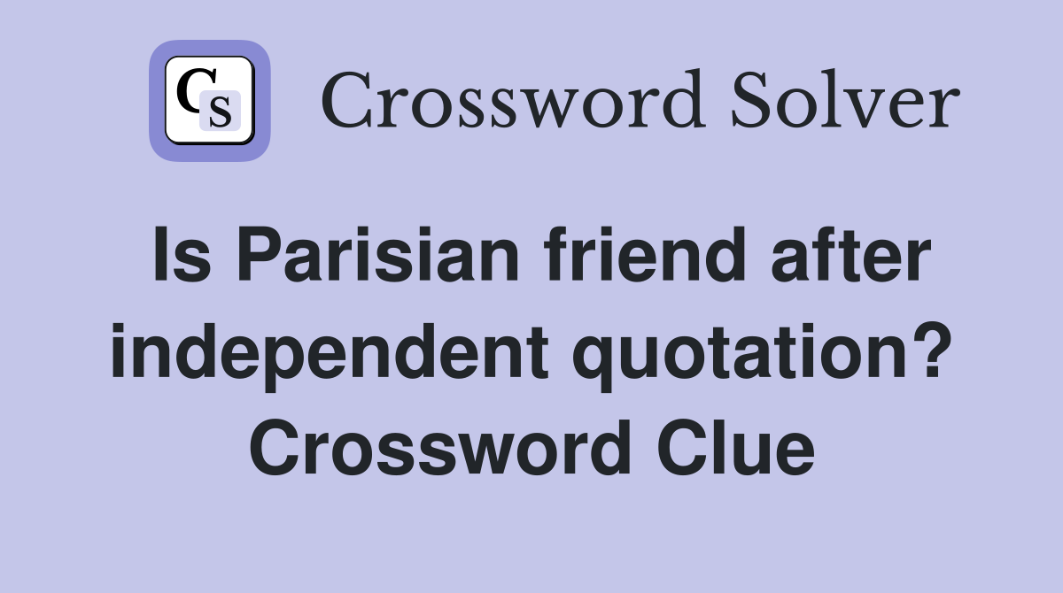 Is Parisian friend after independent quotation? Crossword Clue