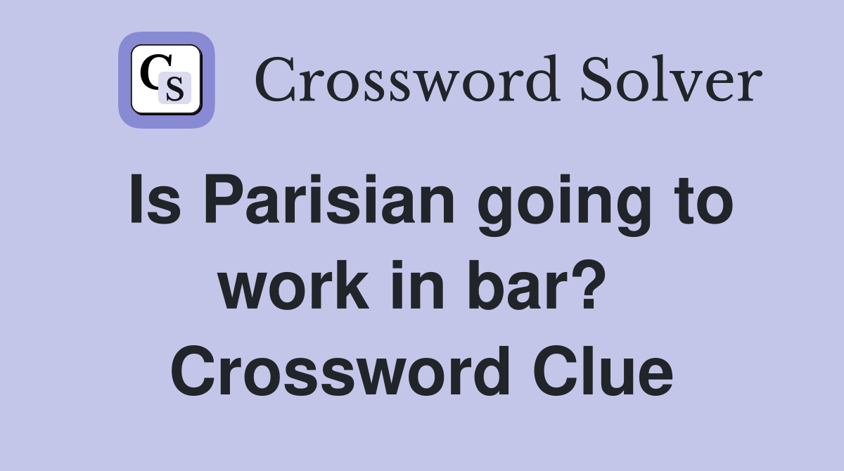 Is Parisian going to work in bar?  Crossword Clue