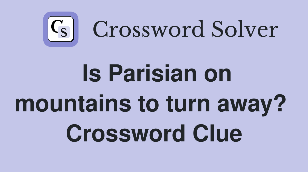 Is Parisian on mountains to turn away?  Crossword Clue