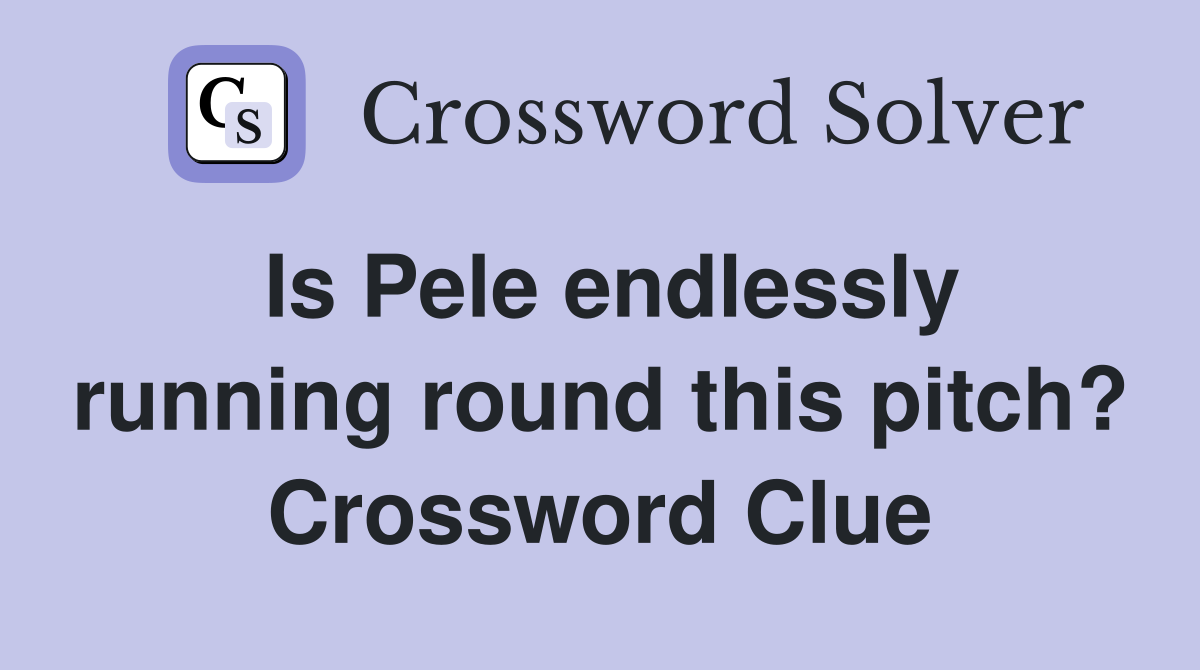 Is Pele endlessly running round this pitch? Crossword Clue