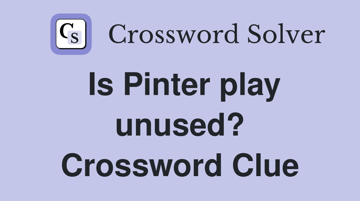 Is Pinter play unused? Crossword Clue