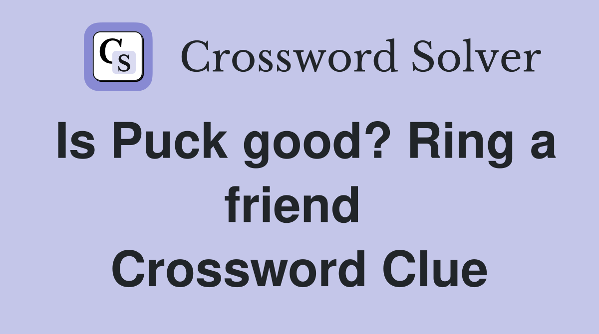 Is Puck good? Ring a friend  Crossword Clue