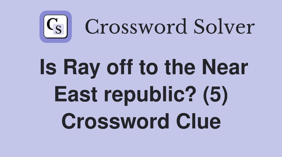 Is Ray off to the Near East republic? (5) Crossword Clue