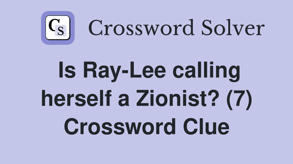 Is Ray-Lee calling herself a Zionist? (7) Crossword Clue