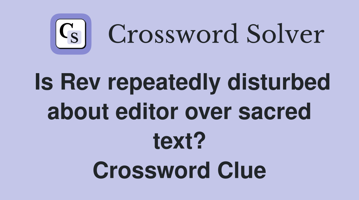 Is Rev repeatedly disturbed about editor over sacred text? Crossword Clue