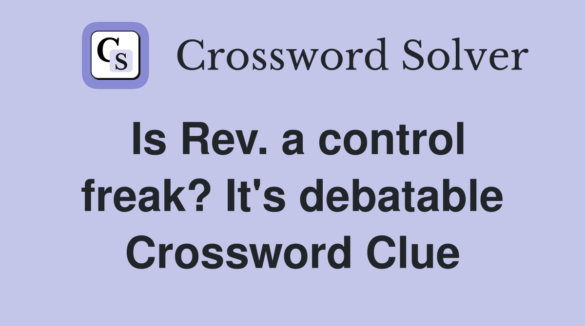 Is Rev. a control freak? It's debatable Crossword Clue