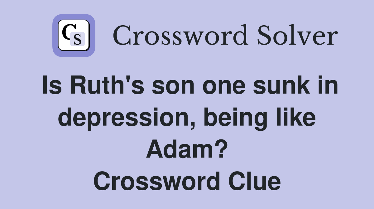 Is Ruth's son one sunk in depression, being like Adam? Crossword Clue
