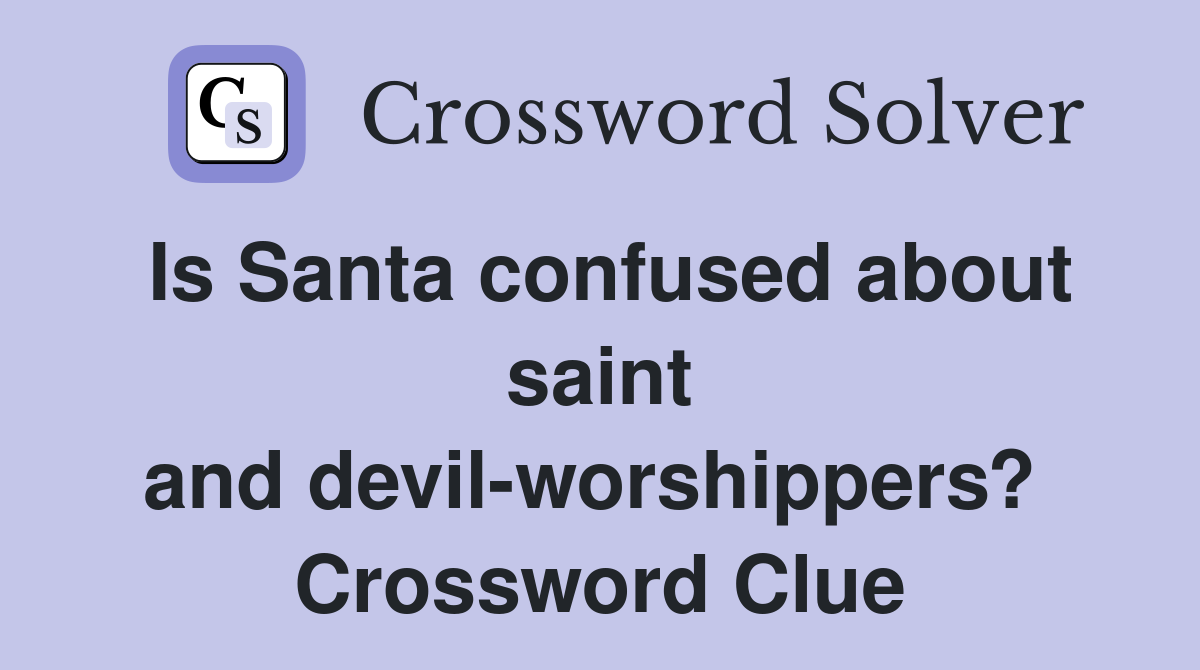 Is Santa confused about saint and devil-worshippers?  Crossword Clue