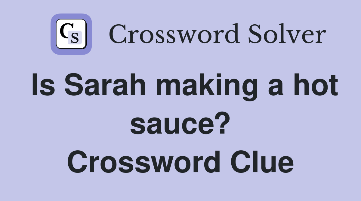 Is Sarah making a hot sauce? Crossword Clue