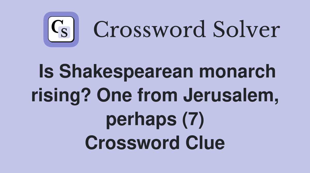 Is Shakespearean monarch rising? One from Jerusalem, perhaps (7) Crossword Clue