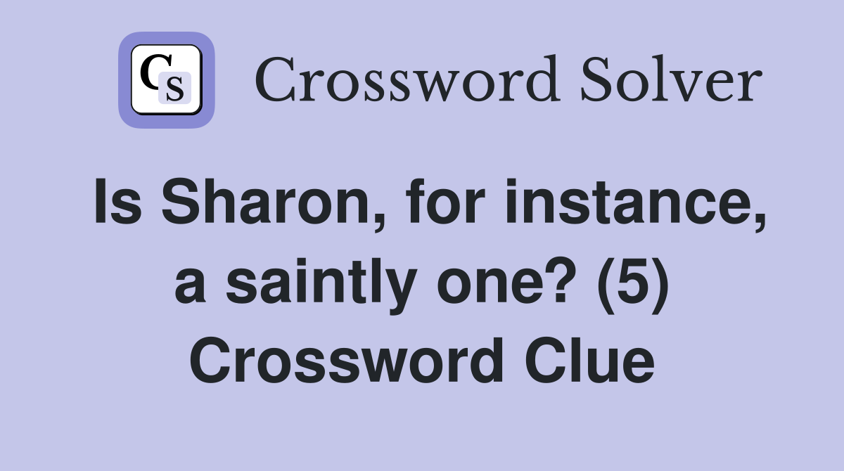Is Sharon, for instance, a saintly one? (5) Crossword Clue
