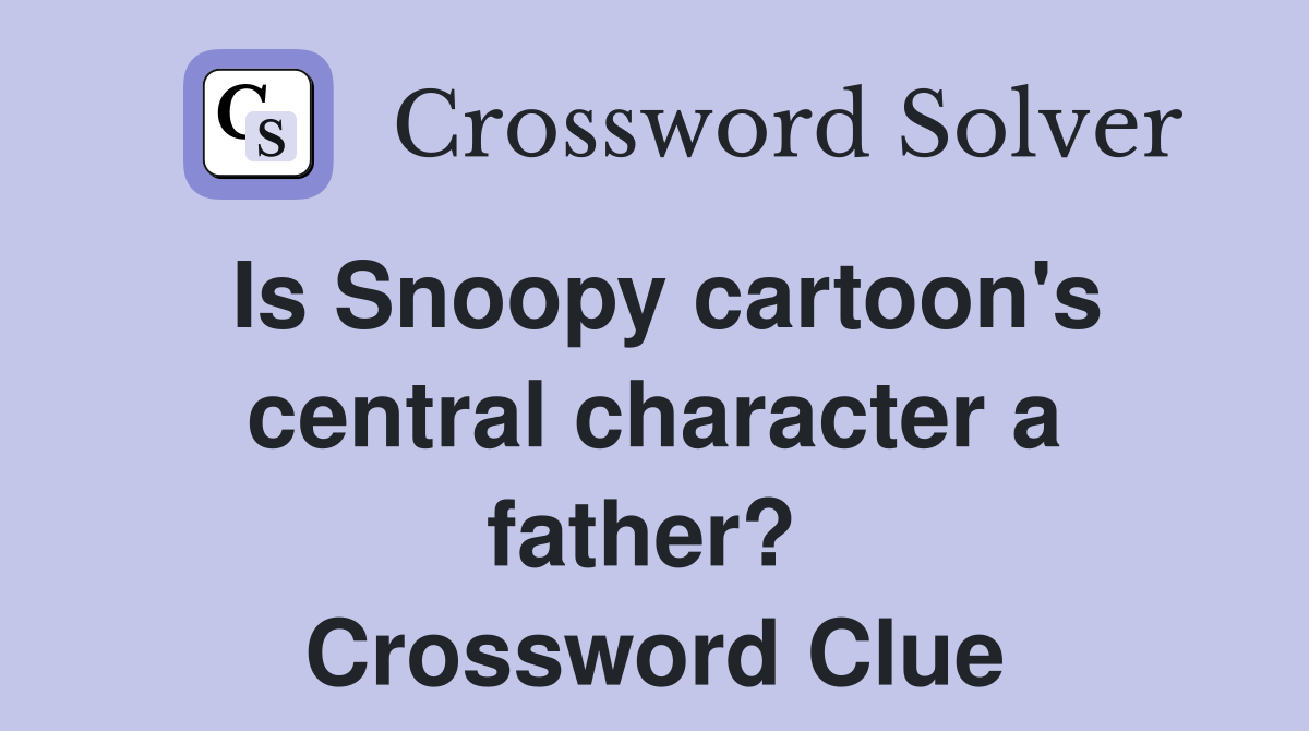 Is Snoopy cartoon's central character a father?  Crossword Clue