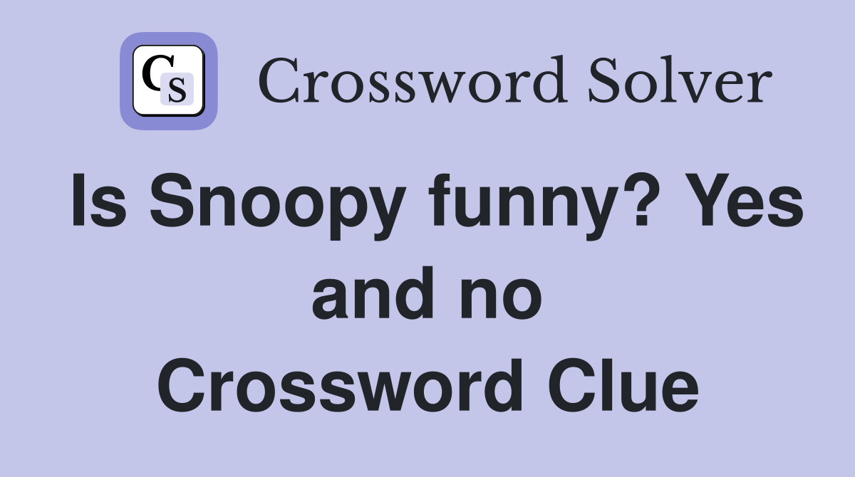 Is Snoopy funny? Yes and no Crossword Clue