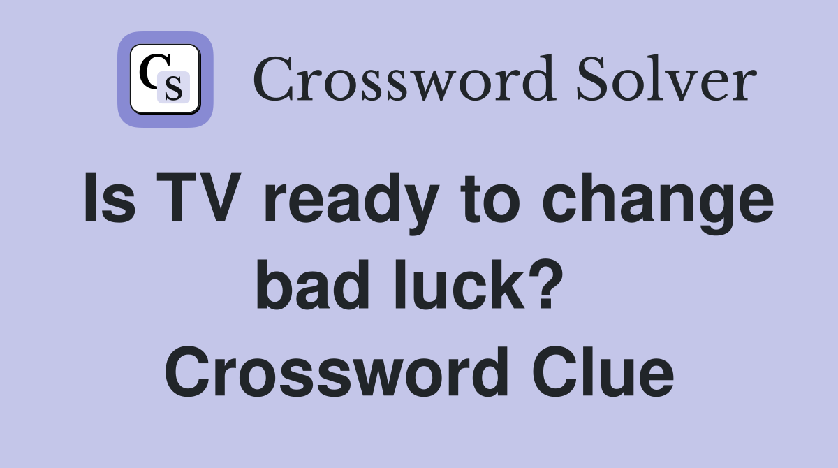 Is TV ready to change bad luck?  Crossword Clue