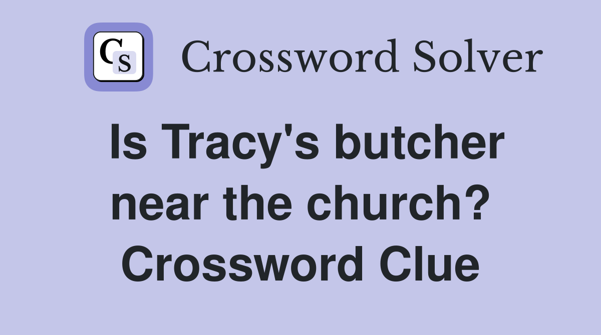 Is Tracy's butcher near the church? Crossword Clue