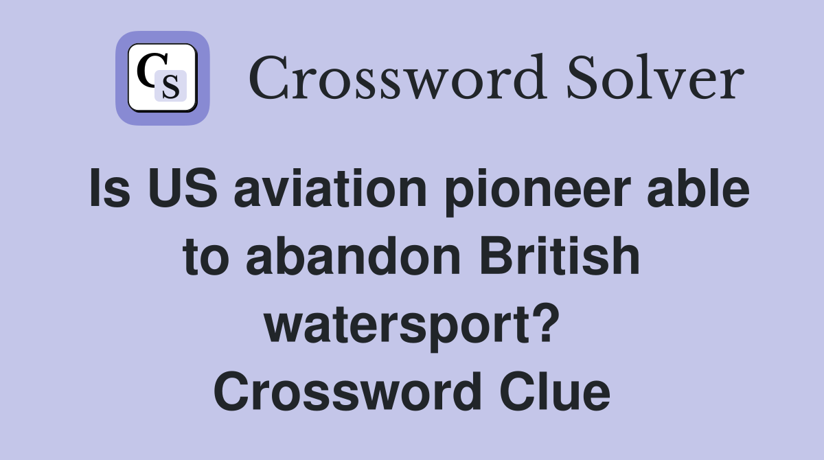 Is US aviation pioneer able to abandon British watersport? Crossword Clue