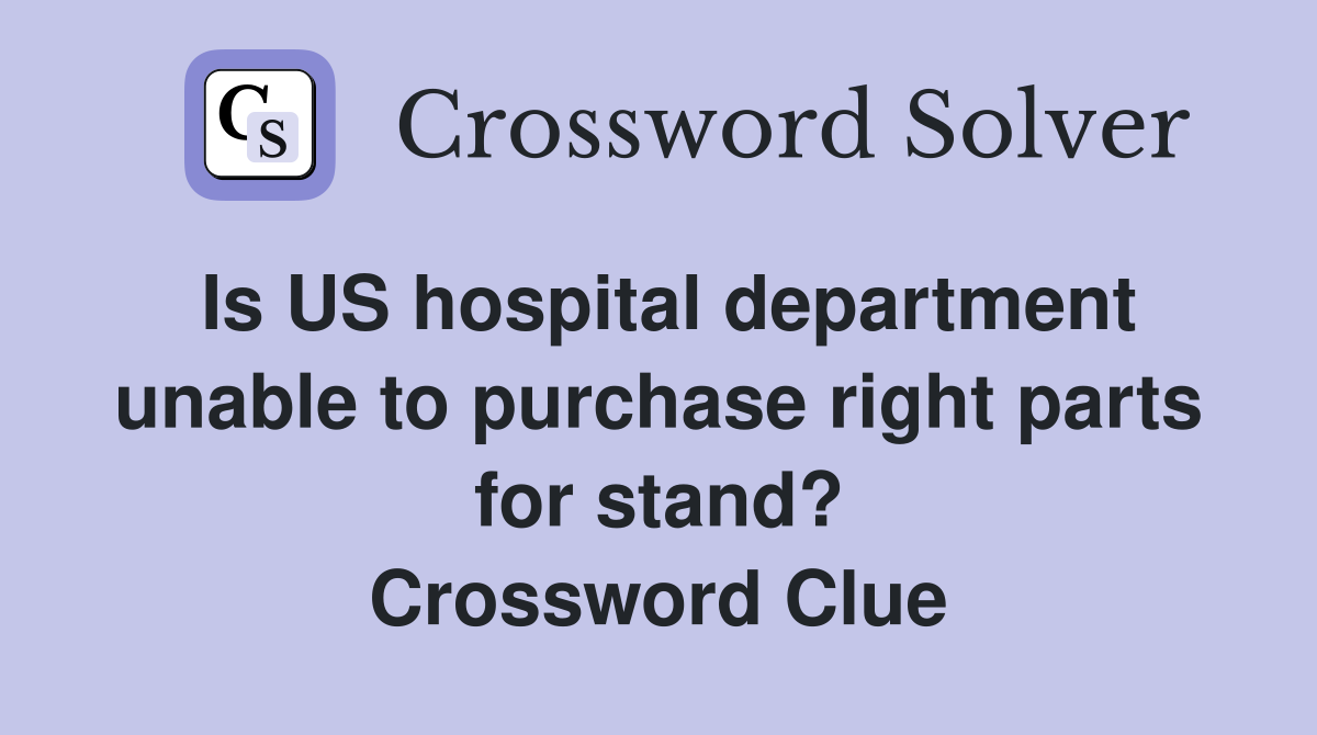 Is US hospital department unable to purchase right parts for stand? Crossword Clue