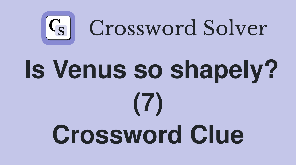 Is Venus so shapely? (7) Crossword Clue