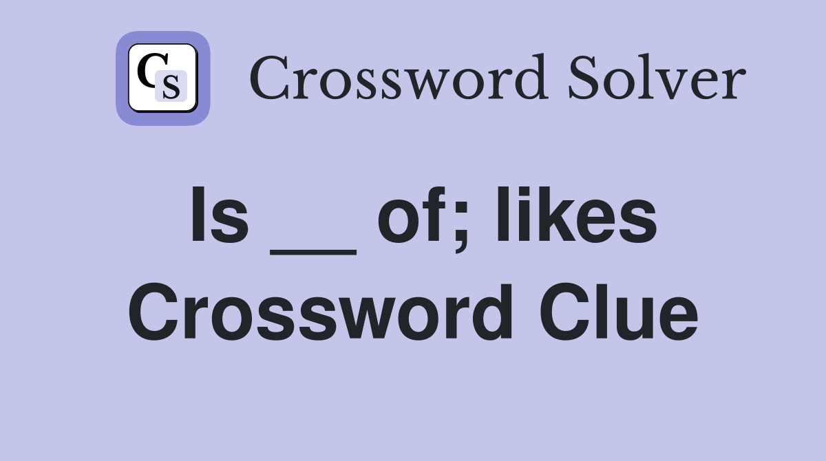 Is __ of; likes Crossword Clue