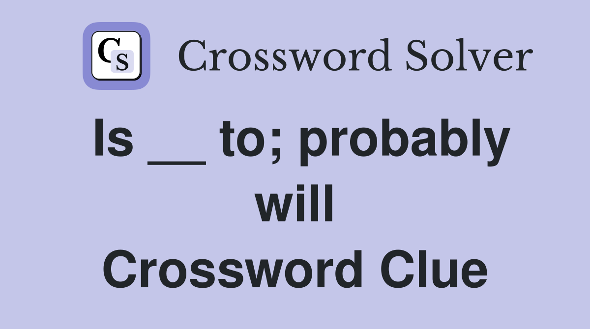 Is __ to; probably will Crossword Clue