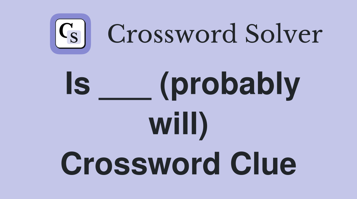 Is ___ (probably will) Crossword Clue