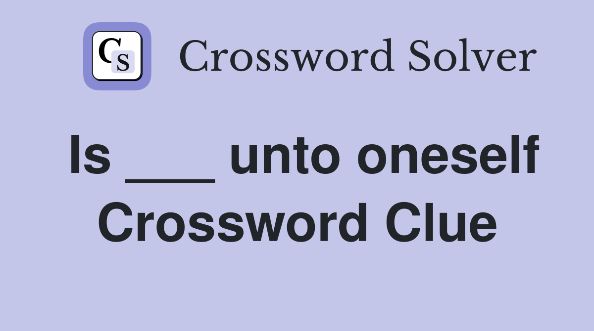 Is ___ unto oneself Crossword Clue