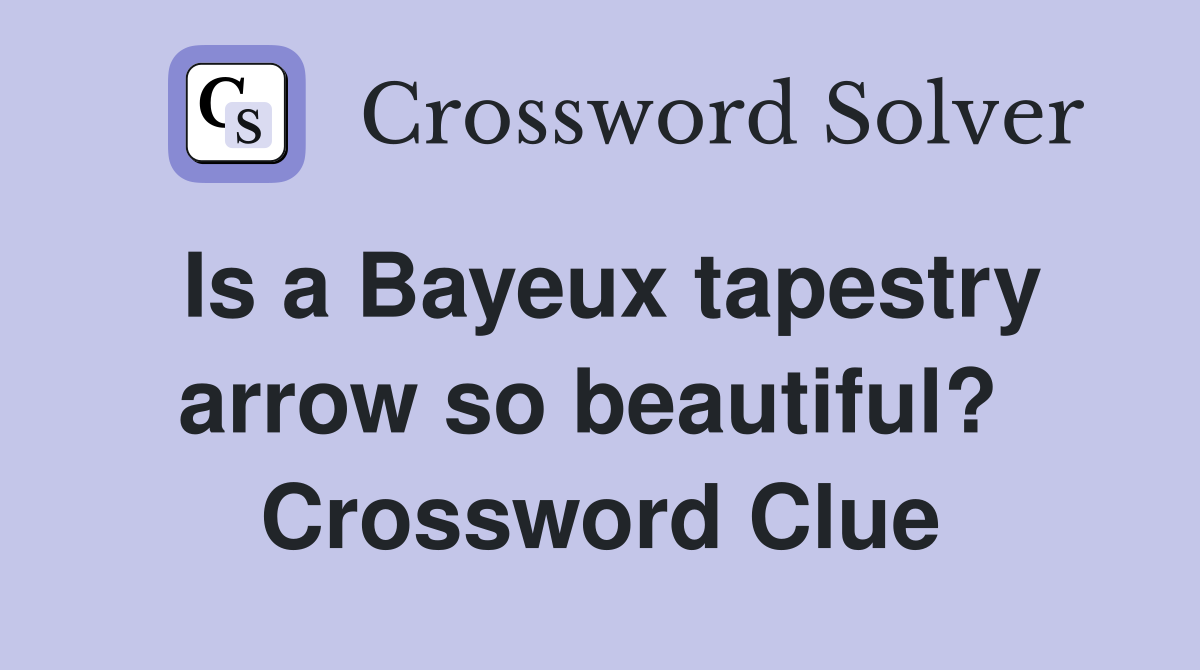 Is a Bayeux tapestry arrow so beautiful?  Crossword Clue
