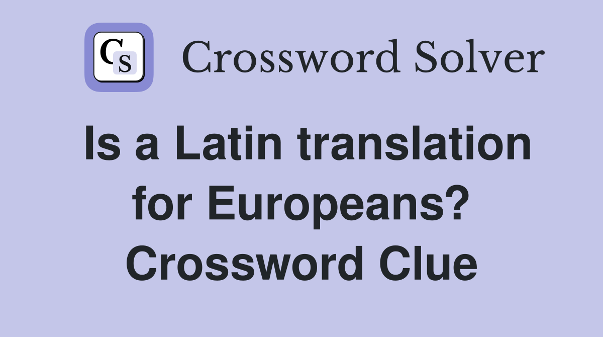 Is a Latin translation for Europeans? Crossword Clue