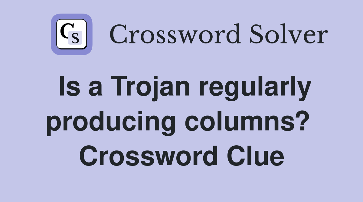 Is a Trojan regularly producing columns?  Crossword Clue