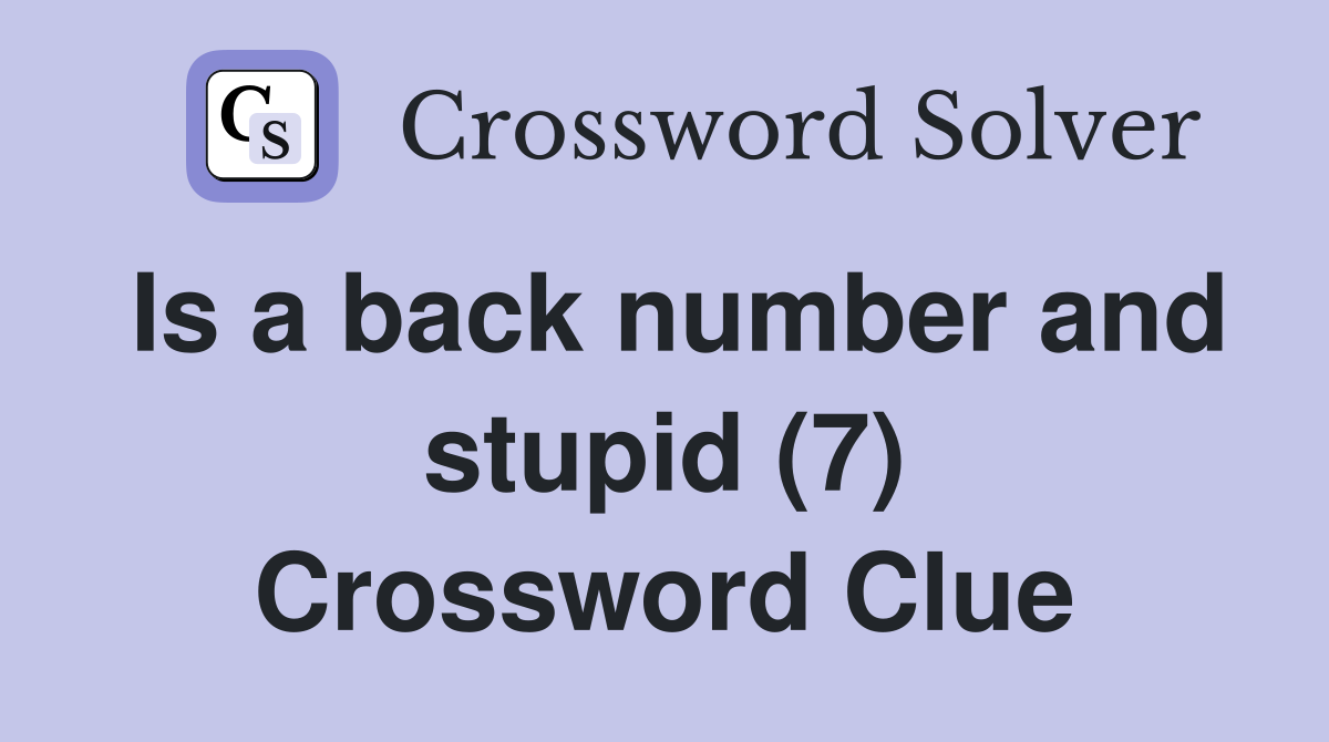 Is a back number and stupid (7) Crossword Clue