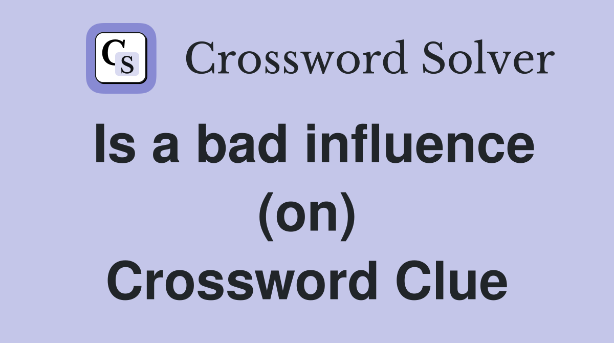Is a bad influence (on) Crossword Clue