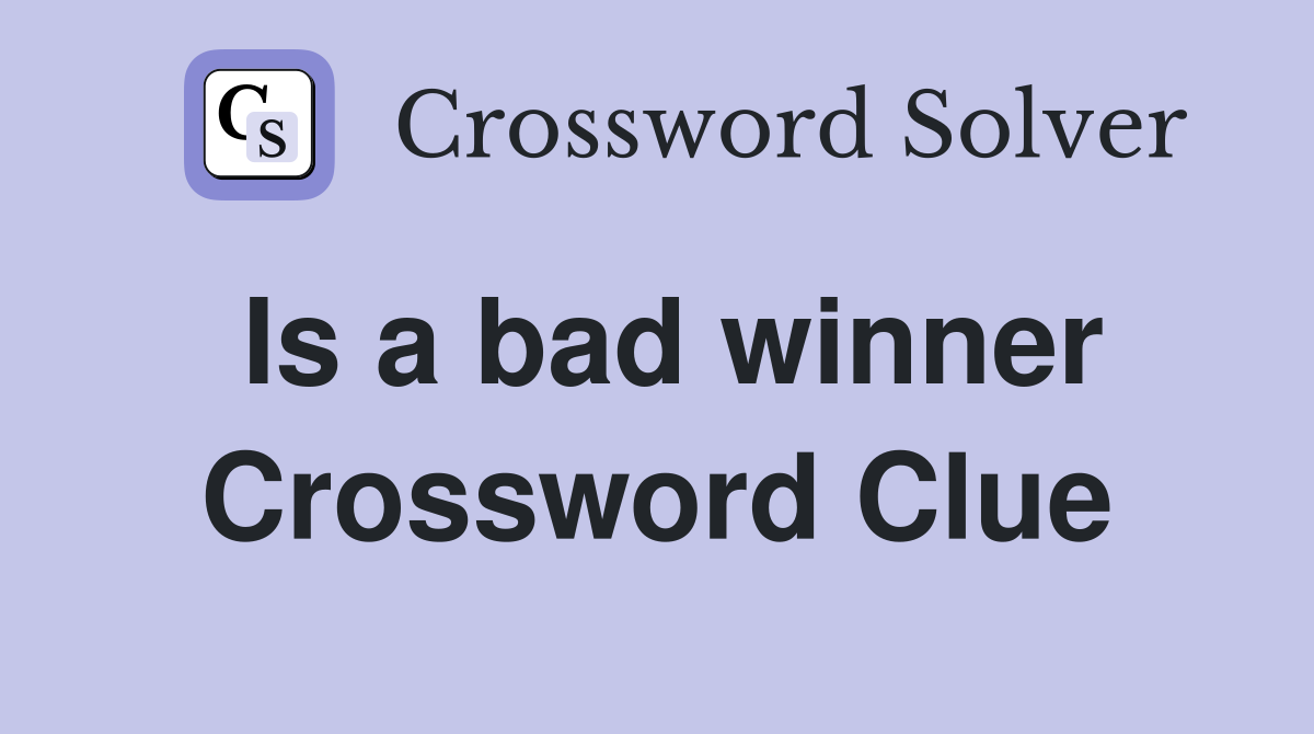 Is a bad winner Crossword Clue