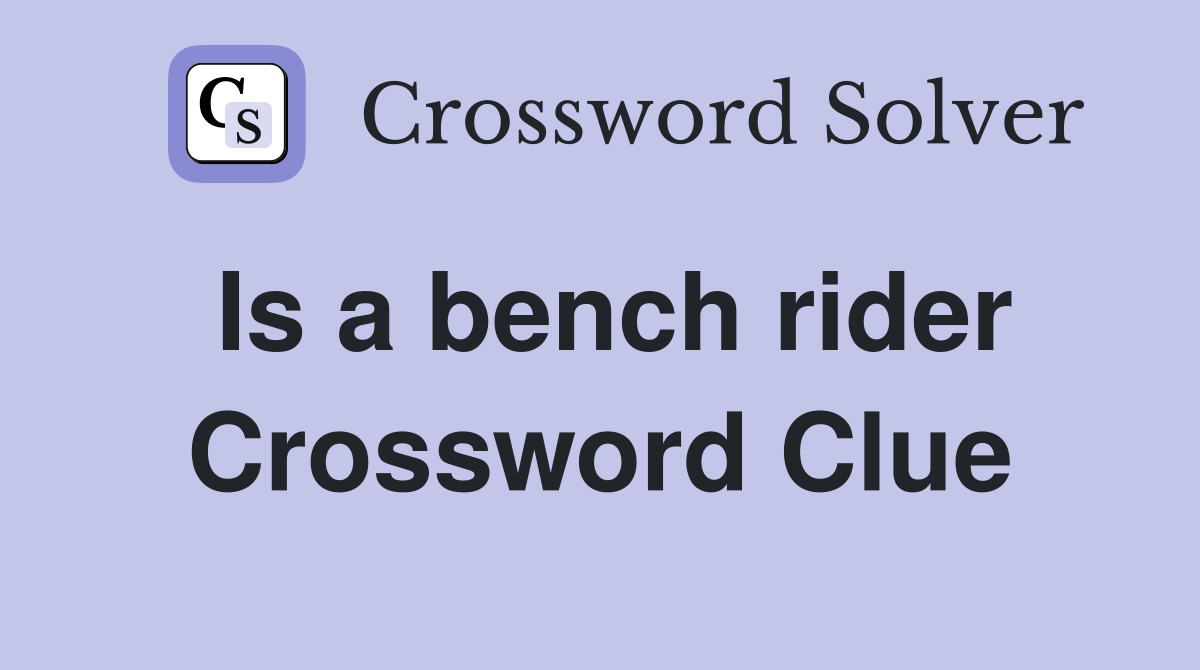 Is a bench rider Crossword Clue