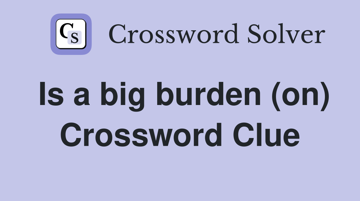Is a big burden (on) Crossword Clue
