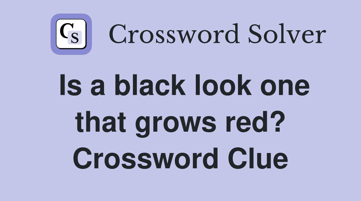 Is a black look one that grows red? Crossword Clue