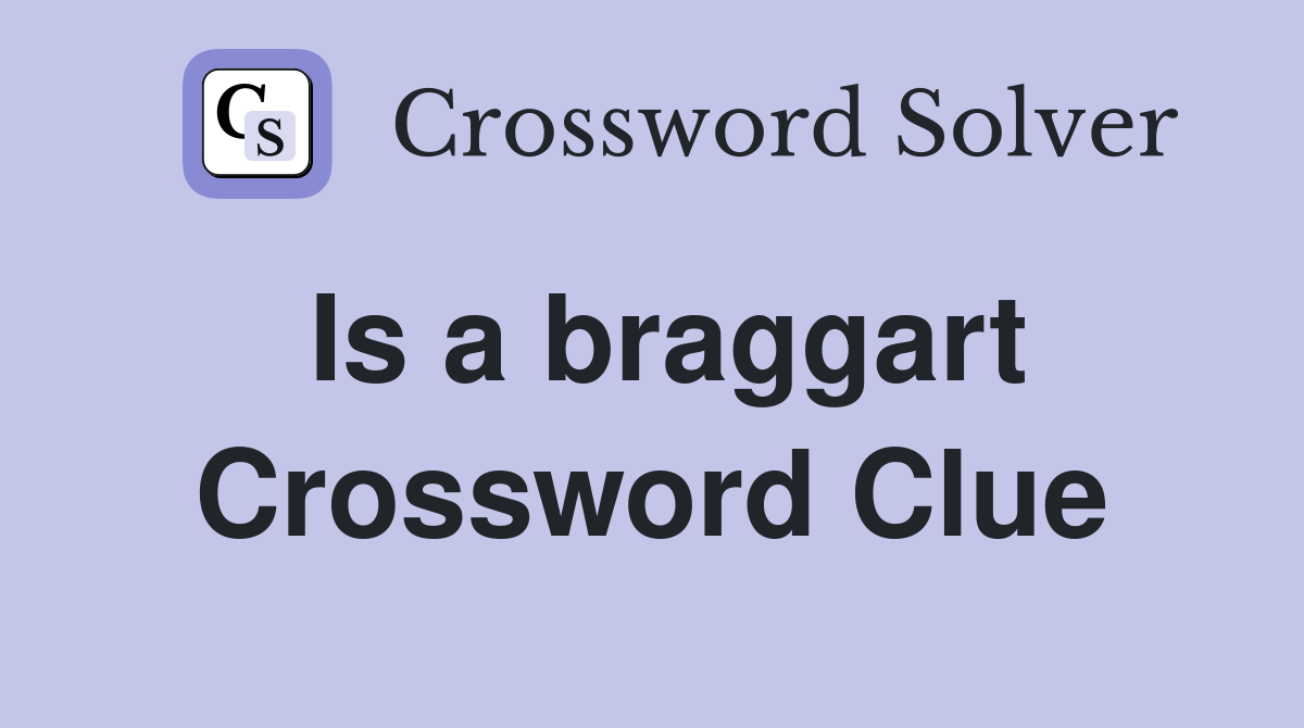 Is a braggart Crossword Clue