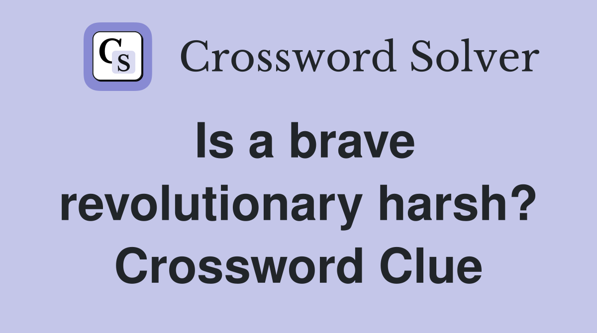 Is a brave revolutionary harsh? Crossword Clue