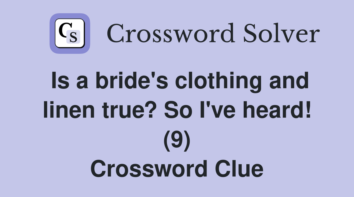 Is a bride's clothing and linen true? So I've heard! (9) Crossword Clue