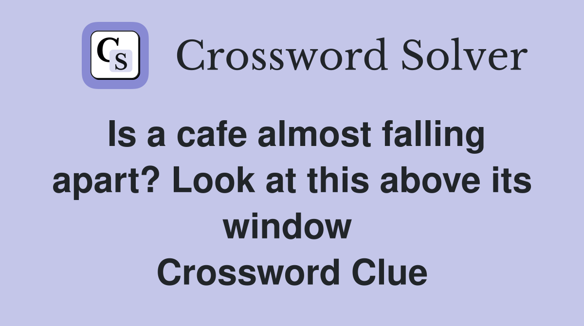 Is a cafe almost falling apart? Look at this above its window  Crossword Clue