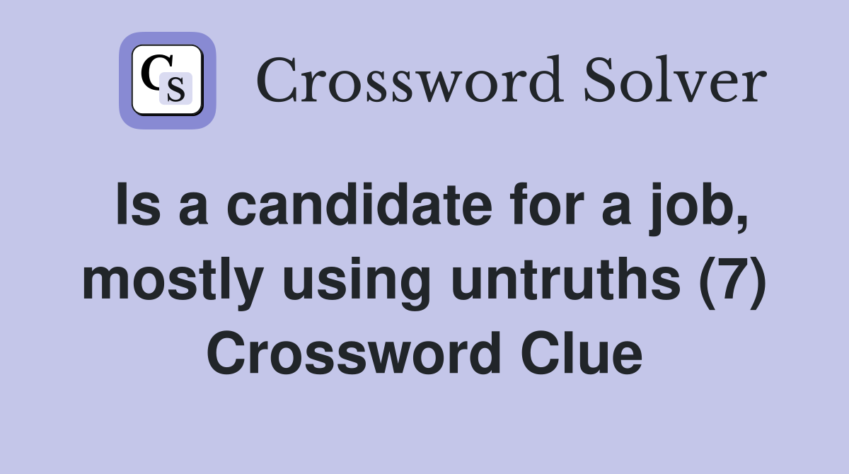 Is a candidate for a job, mostly using untruths (7) Crossword Clue