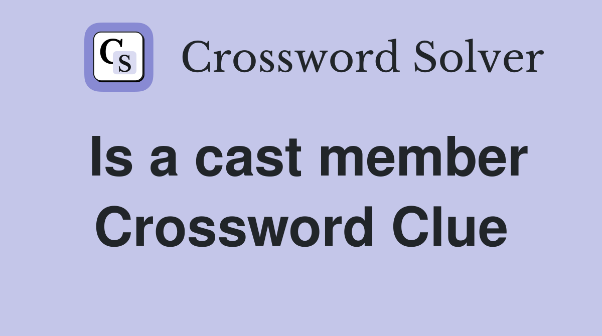 Is a cast member Crossword Clue