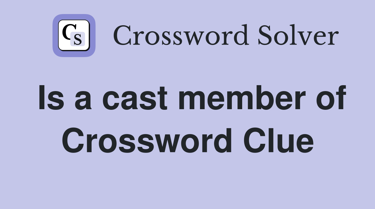 Is a cast member of Crossword Clue