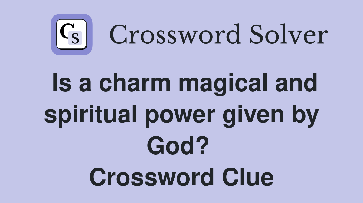 Is a charm magical and spiritual power given by God?  Crossword Clue