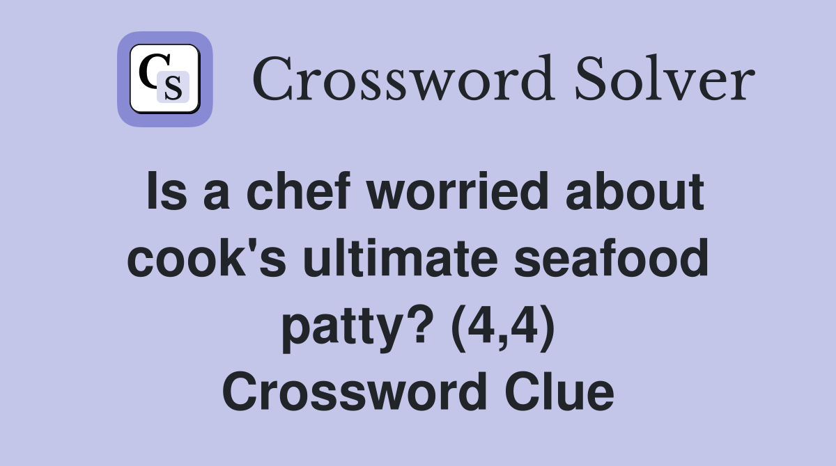 Is a chef worried about cook's ultimate seafood patty? (4,4) Crossword Clue
