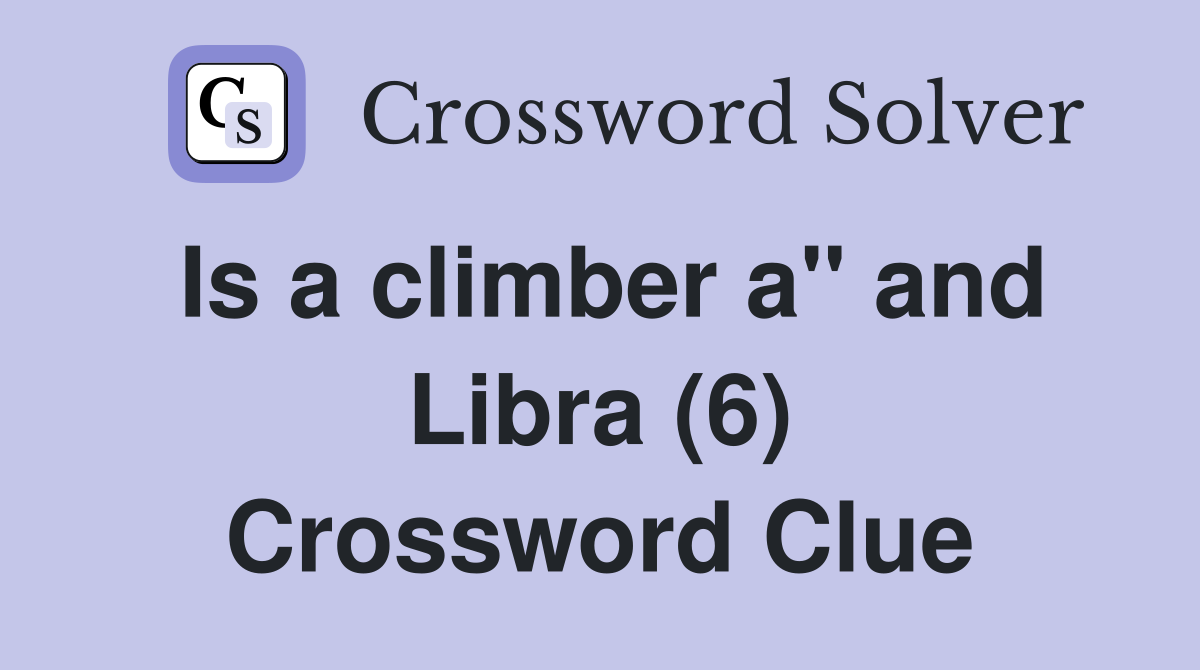 Is a climber a" and Libra (6) Crossword Clue
