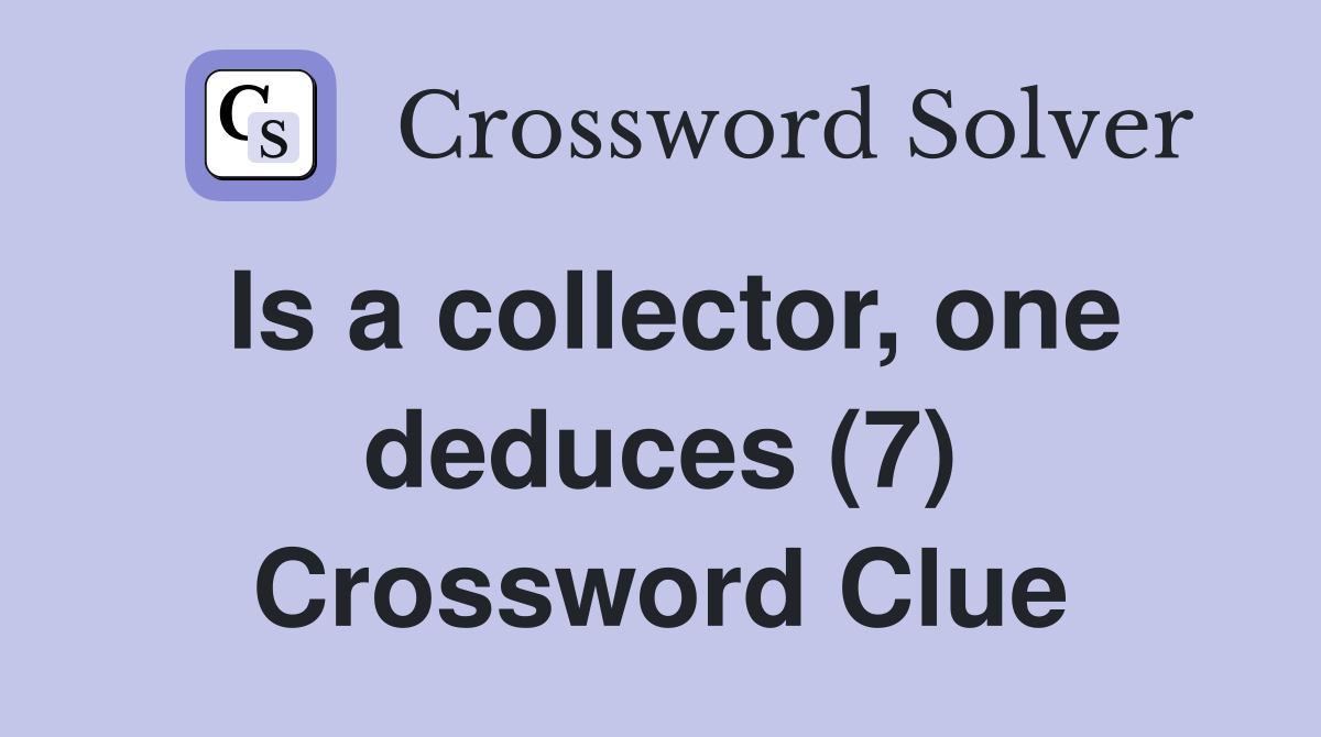 Is a collector, one deduces (7) Crossword Clue