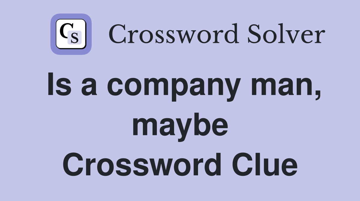 Is a company man, maybe Crossword Clue