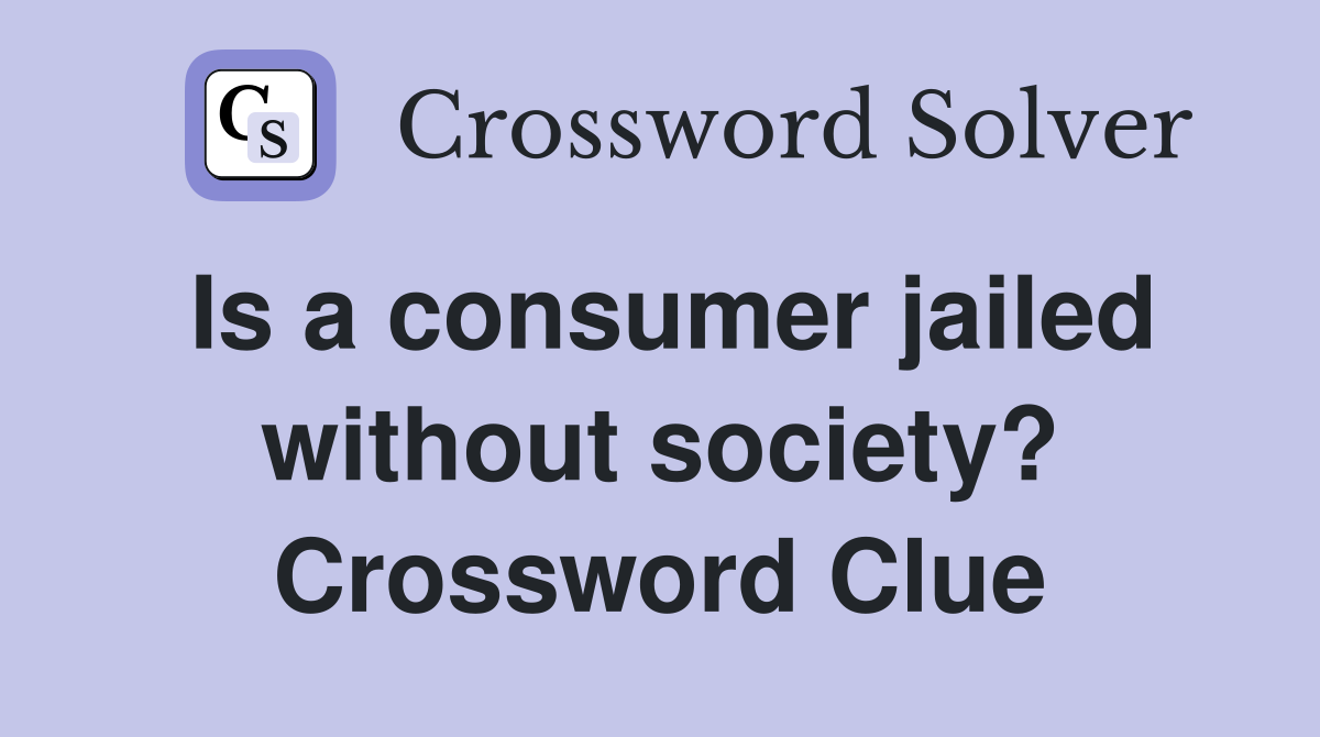 Is a consumer jailed without society? Crossword Clue