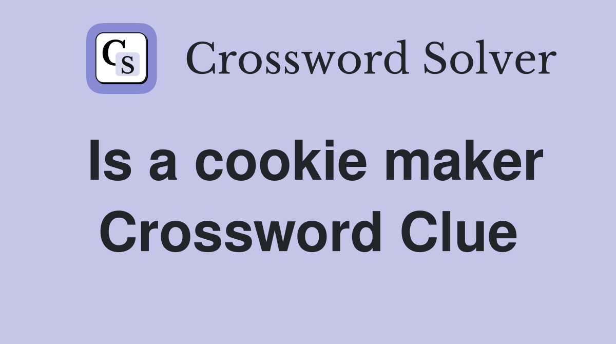 Is a cookie maker Crossword Clue