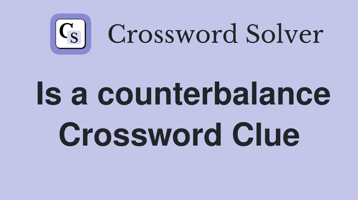 Is a counterbalance Crossword Clue